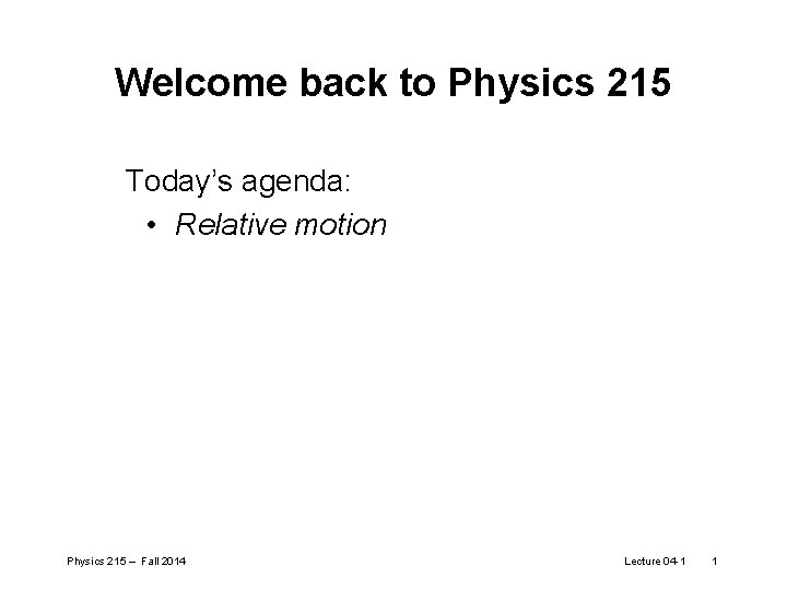 Welcome back to Physics 215 Today’s agenda: • Relative motion Physics 215 – Fall