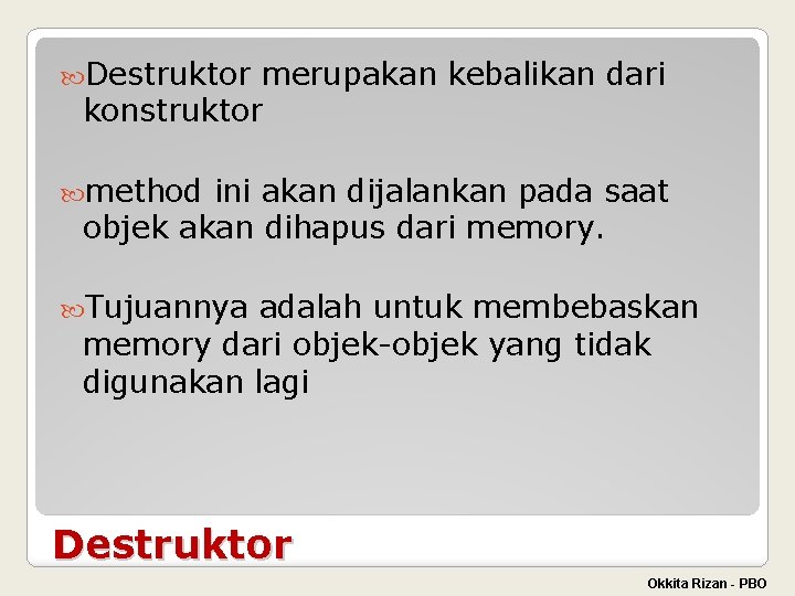  Destruktor merupakan kebalikan dari konstruktor method ini akan dijalankan pada saat objek akan