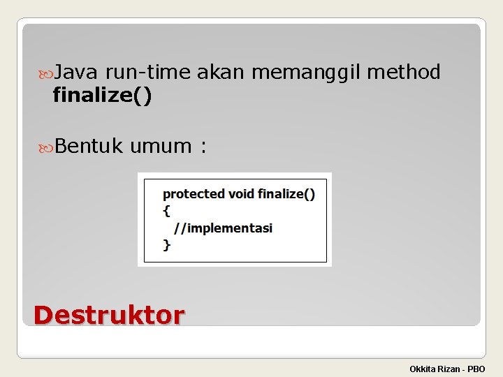  Java run-time akan memanggil method finalize() Bentuk umum : Destruktor Okkita Rizan -