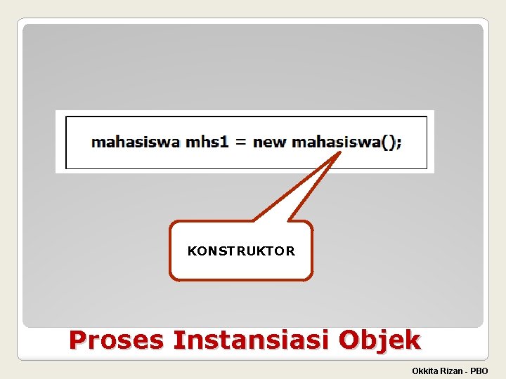 KONSTRUKTOR Proses Instansiasi Objek Okkita Rizan - PBO 