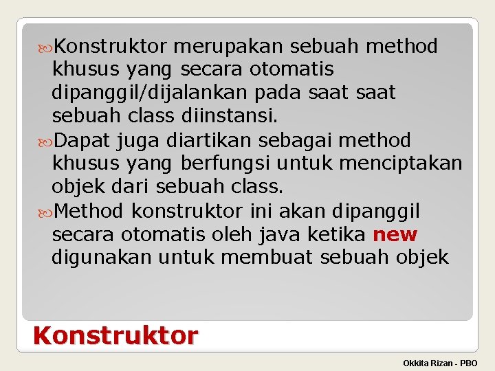  Konstruktor merupakan sebuah method khusus yang secara otomatis dipanggil/dijalankan pada saat sebuah class