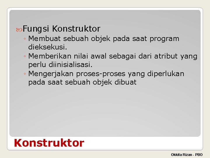  Fungsi Konstruktor ◦ Membuat sebuah objek pada saat program dieksekusi. ◦ Memberikan nilai