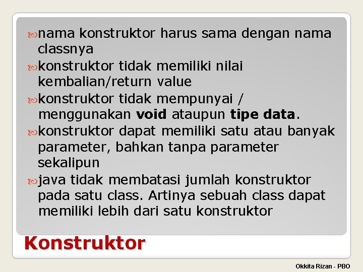  nama konstruktor harus sama dengan nama classnya konstruktor tidak memiliki nilai kembalian/return value