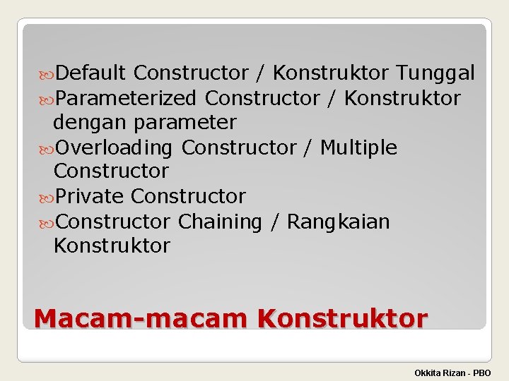  Default Constructor / Konstruktor Tunggal Parameterized Constructor / Konstruktor dengan parameter Overloading Constructor