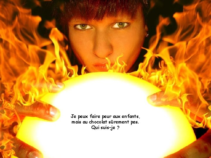 Je peux faire peur aux enfants, mais au chocolat sûrement pas. Qui suis-je ?