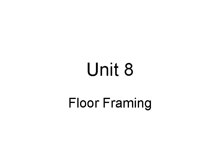 Unit 8 Floor Framing 