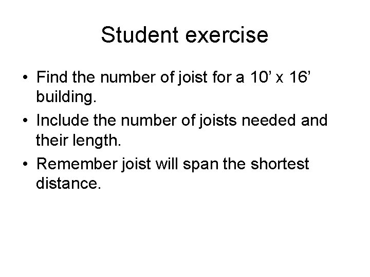 Student exercise • Find the number of joist for a 10’ x 16’ building.