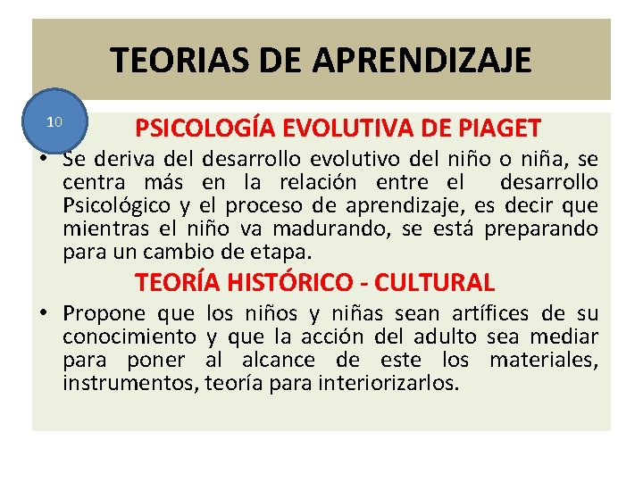 TEORIAS DE APRENDIZAJE 10 PSICOLOGÍA EVOLUTIVA DE PIAGET • Se deriva del desarrollo evolutivo