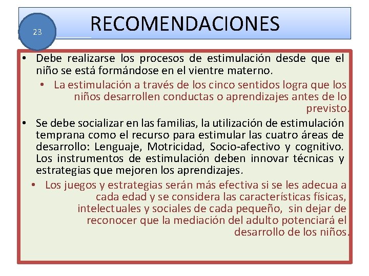 23 RECOMENDACIONES • Debe realizarse los procesos de estimulación desde que el niño se