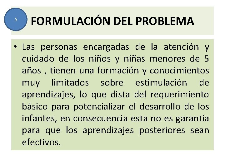 5 FORMULACIÓN DEL PROBLEMA • Las personas encargadas de la atención y cuidado de