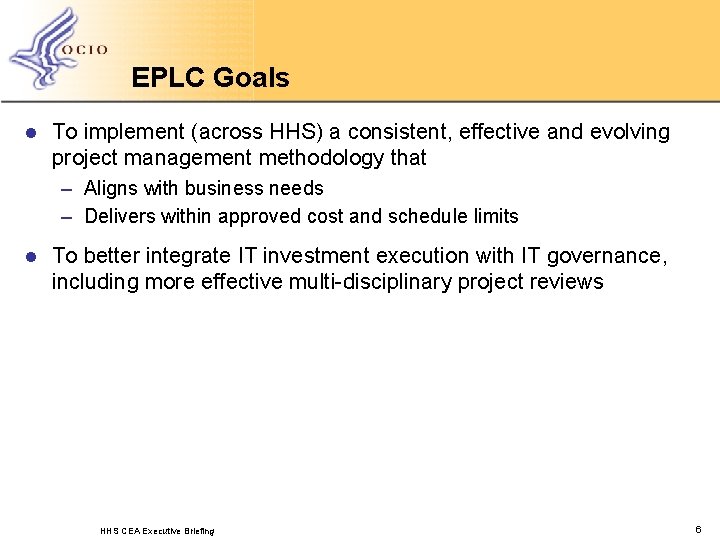 EPLC Goals l To implement (across HHS) a consistent, effective and evolving project management