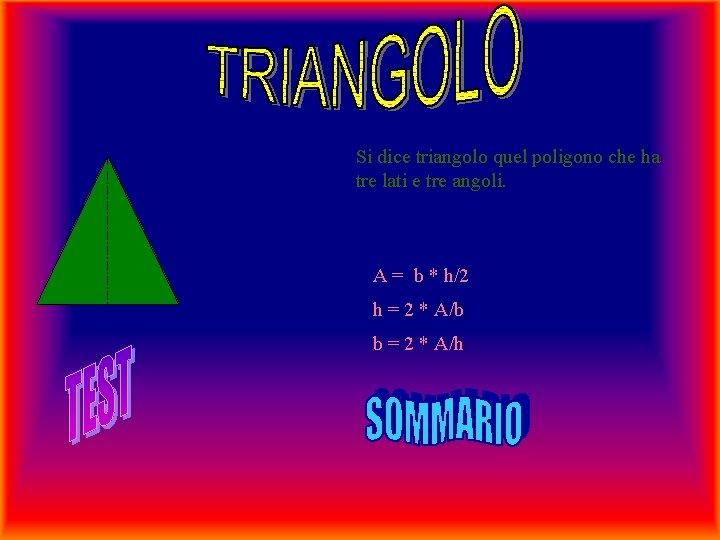 Si dice triangolo quel poligono che ha tre lati e tre angoli. A = Si dice triangolo quel poligono che ha tre lati e tre angoli. A =