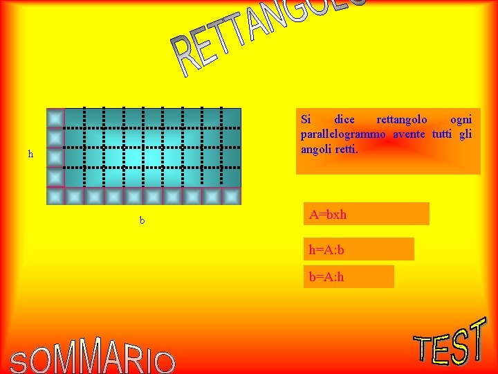 Si dice rettangolo ogni parallelogrammo avente tutti gli angoli retti. h b A=bxh h=A: Si dice rettangolo ogni parallelogrammo avente tutti gli angoli retti. h b A=bxh h=A:
