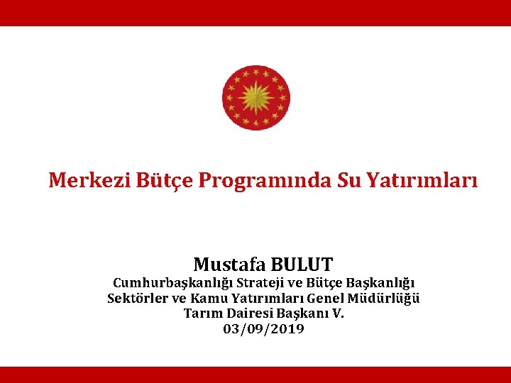 Merkezi Bütçe Programında Su Yatırımları Mustafa BULUT Cumhurbaşkanlığı Strateji ve Bütçe Başkanlığı Sektörler ve