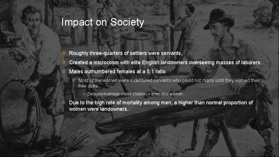 Impact on Society Roughly three-quarters of settlers were servants. Created a microcosm with elite