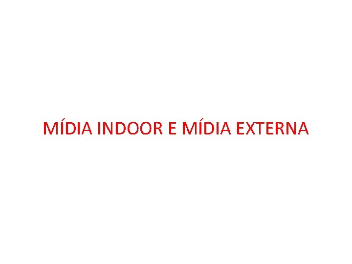 MÍDIA INDOOR E MÍDIA EXTERNA 