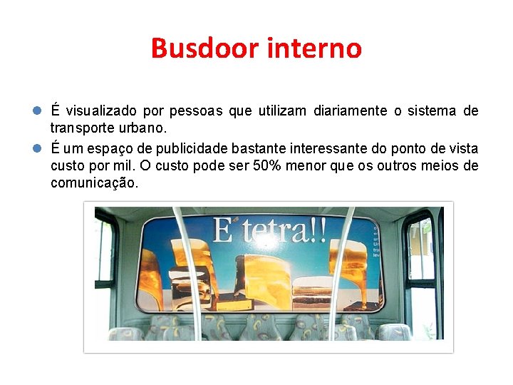 Busdoor interno l É visualizado por pessoas que utilizam diariamente o sistema de transporte