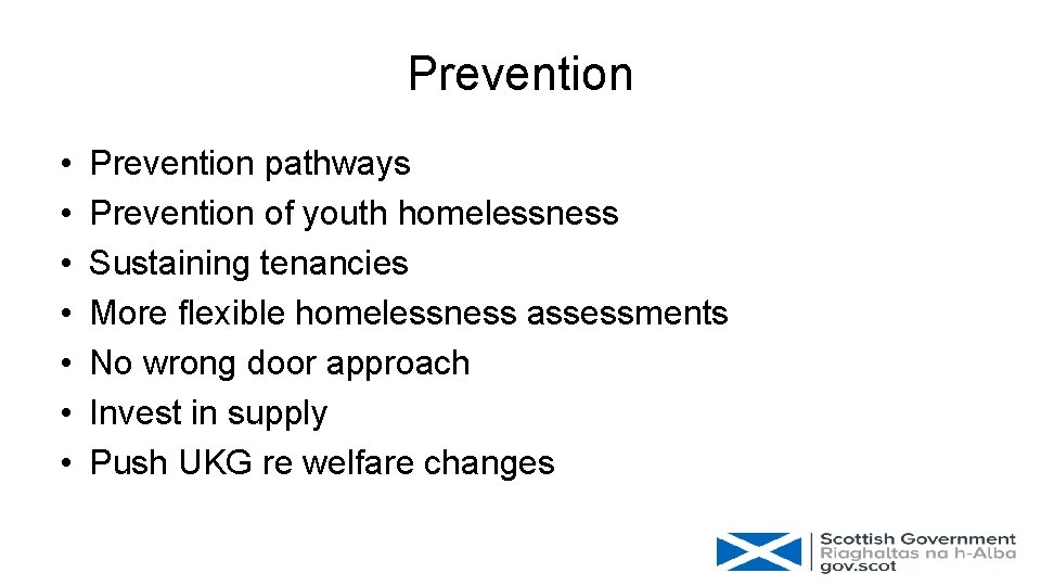 Prevention • • Prevention pathways Prevention of youth homelessness Sustaining tenancies More flexible homelessness Prevention • • Prevention pathways Prevention of youth homelessness Sustaining tenancies More flexible homelessness