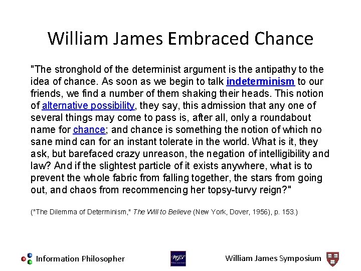 William James Embraced Chance "The stronghold of the determinist argument is the antipathy to