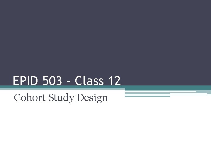 EPID 503 – Class 12 Cohort Study Design 