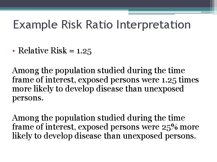 Example Risk Ratio Interpretation • Relative Risk = 1. 25 Among the population studied