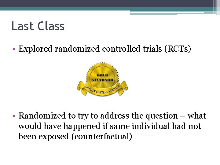 Last Class • Explored randomized controlled trials (RCTs) • Randomized to try to address