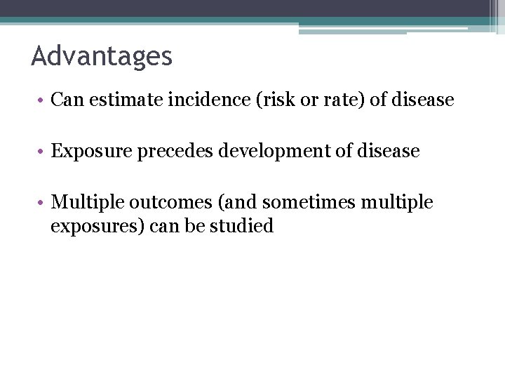 Advantages • Can estimate incidence (risk or rate) of disease • Exposure precedes development