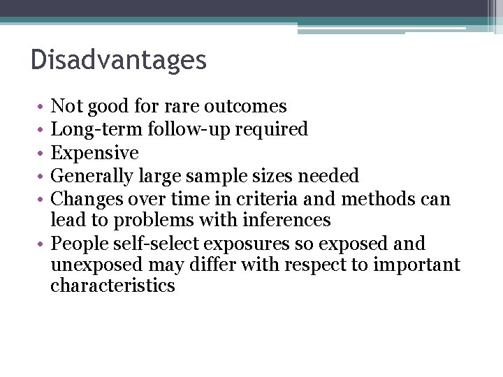 Disadvantages • • • Not good for rare outcomes Long-term follow-up required Expensive Generally