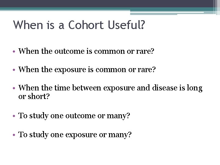 When is a Cohort Useful? • When the outcome is common or rare? •