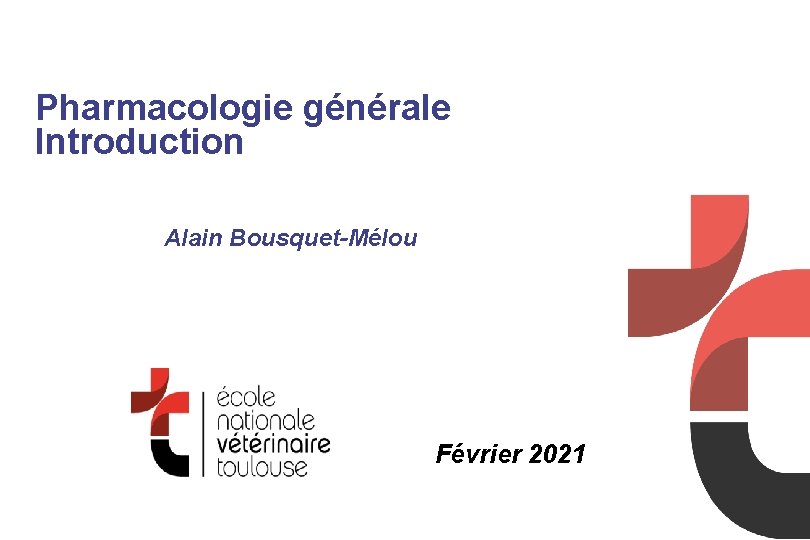 Pharmacologie générale Introduction Alain Bousquet-Mélou Février 2021 