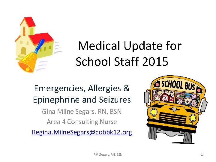 Medical Update for School Staff 2015 Emergencies, Allergies & Epinephrine and Seizures Gina Milne Medical Update for School Staff 2015 Emergencies, Allergies & Epinephrine and Seizures Gina Milne