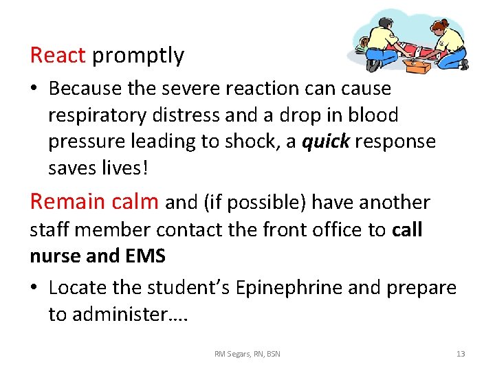 React promptly • Because the severe reaction cause respiratory distress and a drop in React promptly • Because the severe reaction cause respiratory distress and a drop in