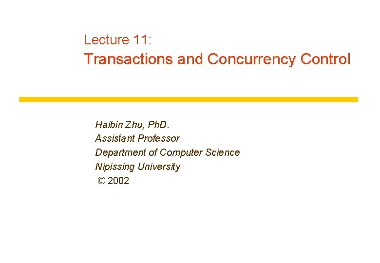 Lecture 11: Transactions and Concurrency Control Haibin Zhu, Ph. D. Assistant Professor Department of