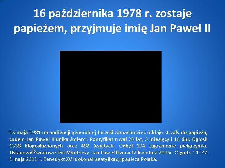 16 października 1978 r. zostaje papieżem, przyjmuje imię Jan Paweł II 13 maja 1981