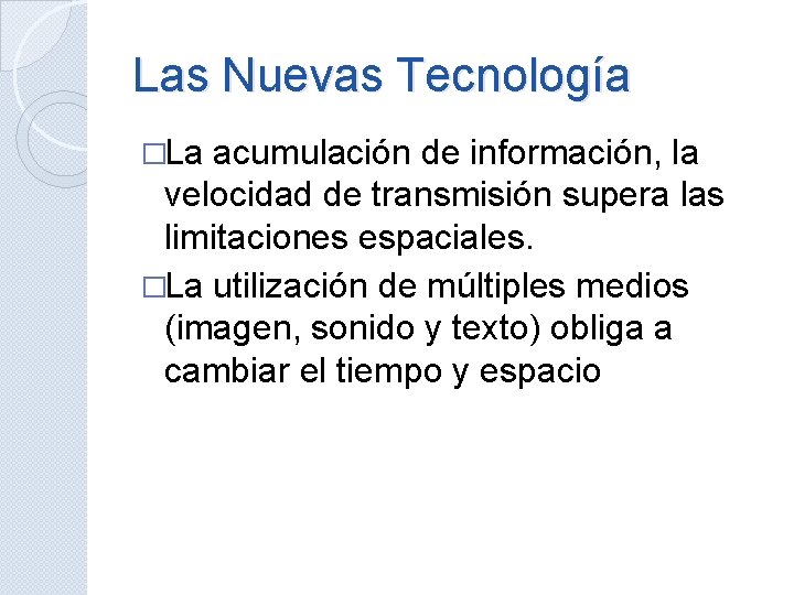 Las Nuevas Tecnología �La acumulación de información, la velocidad de transmisión supera las limitaciones