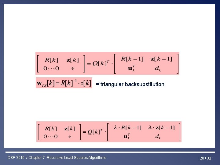 Least Squares & RLS Estimation =‘triangular backsubstitution’ DSP 2016 / Chapter-7: Recursive Least Squares