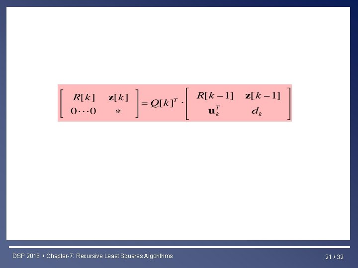 Least Squares & RLS Estimation DSP 2016 / Chapter-7: Recursive Least Squares Algorithms 21