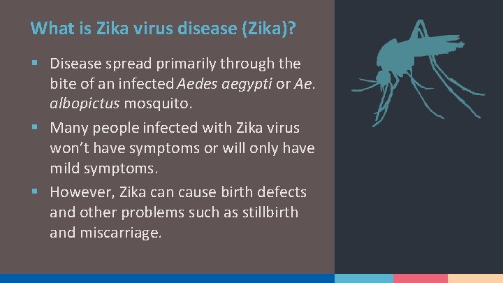 What is Zika virus disease (Zika)? § Disease spread primarily through the bite of