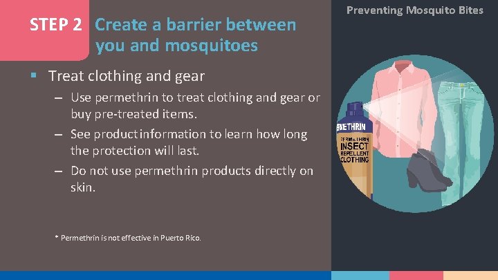 STEP 2 Create a barrier between you and mosquitoes § Treat clothing and gear