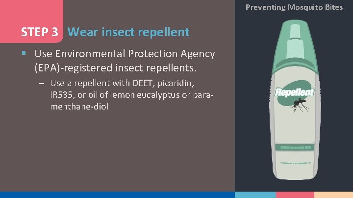 Preventing Mosquito Bites STEP 3 Wear insect repellent § Use Environmental Protection Agency (EPA)-registered