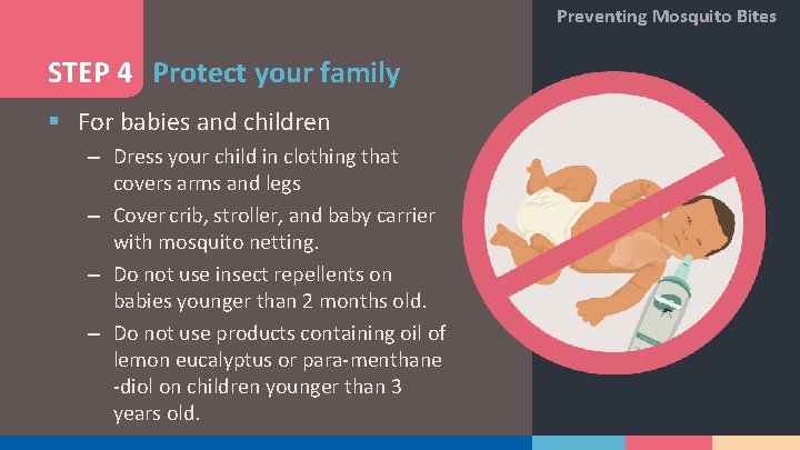 Preventing Mosquito Bites STEP 4 Protect your family § For babies and children –