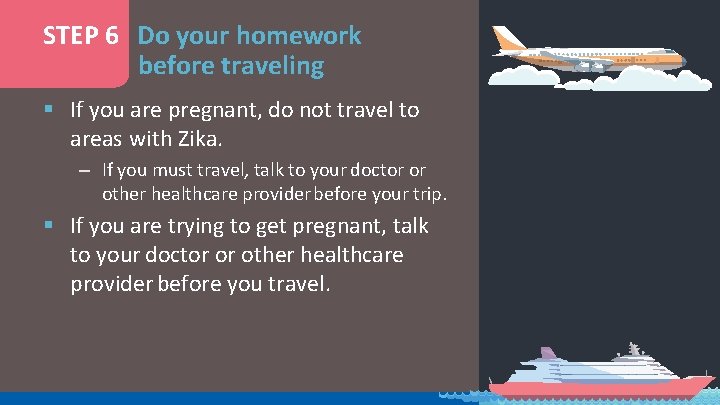 STEP 6 Do your homework before traveling § If you are pregnant, do not