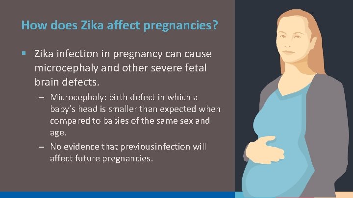How does Zika affect pregnancies? § Zika infection in pregnancy can cause microcephaly and