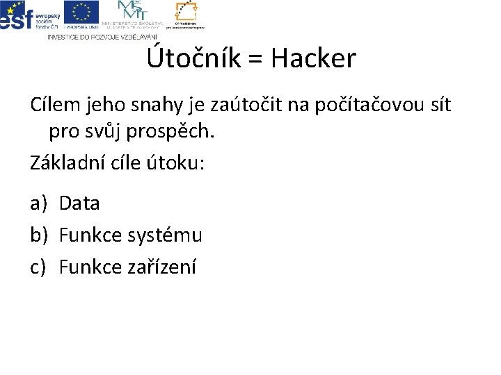 Útočník = Hacker Cílem jeho snahy je zaútočit na počítačovou sít pro svůj prospěch.