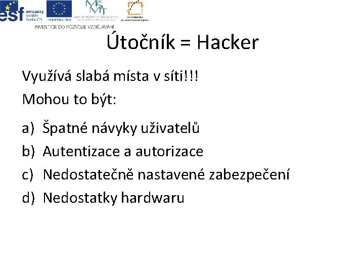 Útočník = Hacker Využívá slabá místa v síti!!! Mohou to být: a) b) c)