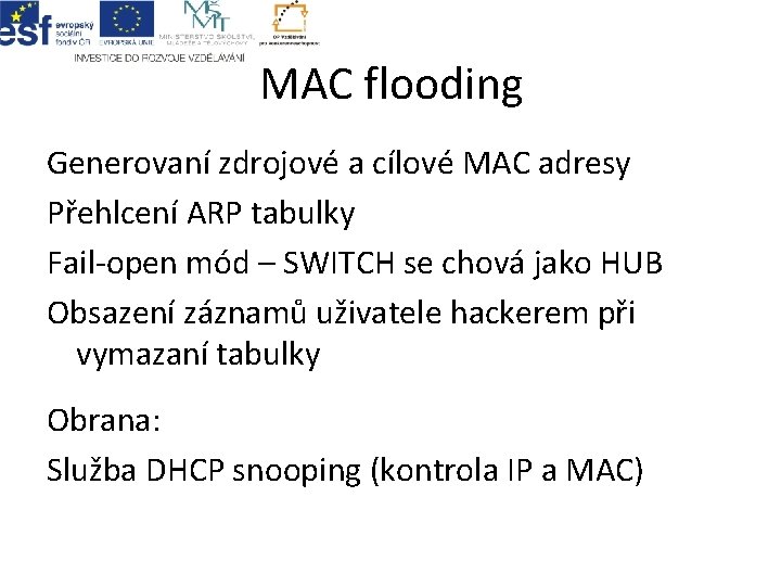 MAC flooding Generovaní zdrojové a cílové MAC adresy Přehlcení ARP tabulky Fail-open mód –