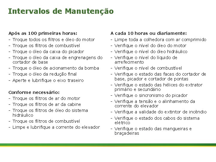 Intervalos de Manutenção Após as 100 primeiras horas: - Troque todos os filtros e