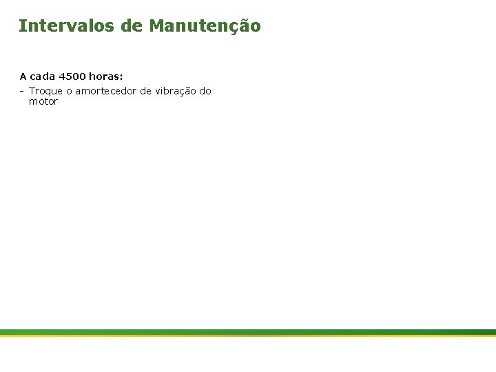 Intervalos de Manutenção A cada 4500 horas: - Troque o amortecedor de vibração do