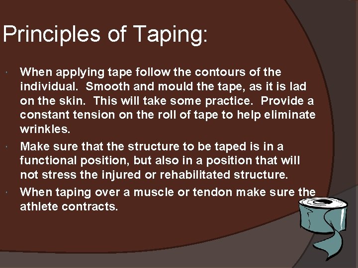 Principles of Taping: When applying tape follow the contours of the individual. Smooth and