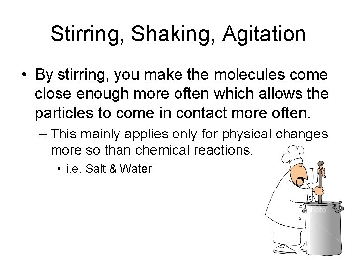 Stirring, Shaking, Agitation • By stirring, you make the molecules come close enough more